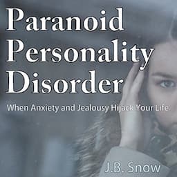 Paranoid Personality Disorder - When Anxiety and Jealousy Hijack Your Life