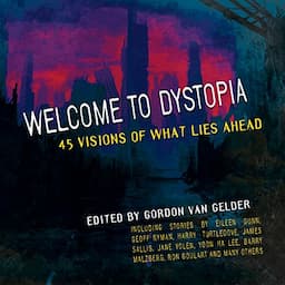 Welcome to Dystopia: 45 Visions of What Lies Ahead