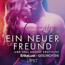 Ein neuer Freund - und drei andere erotische Erika Lust-Geschichten