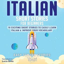 Italian Short Stories for Beginners: 10 Exciting Short Stories to Easily Learn Italian &amp; Improve Your Vocabulary