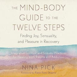 The Mind-Body Guide to the Twelve Steps