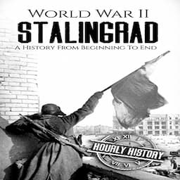 World War II Stalingrad: A History from Beginning to End