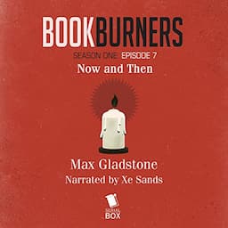 Bookburners, Episode 7: Now and Then