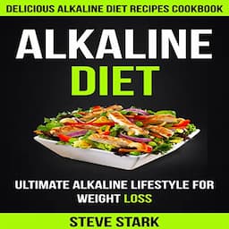 Alkaline Diet: Delicious Alkaline Diet Recipes Cookbook: Ultimate Alkaline Lifestyle for Weight Loss