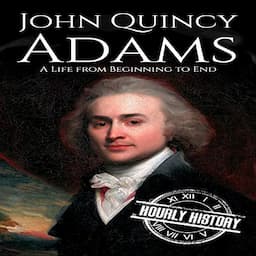 John Quincy Adams: A Life from Beginning to End