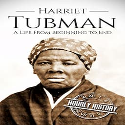 Harriet Tubman: A Life from Beginning to End