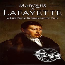 Marquis de Lafayette: A Life From Beginning to End