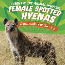 Female Spotted Hyenas: Commanders of the Clan