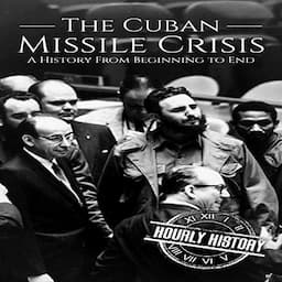 The Cuban Missile Crisis: A History From Beginning to End