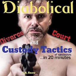 Diabolical Divorce Court and Custody Tactics of Narcissists