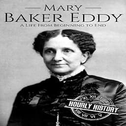 Mary Baker Eddy: A Life from Beginning to End