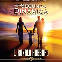 Acerca de la Segunda Din&aacute;mica - El Sexo, Los Ni&ntilde;os y la Familia: (Narraci&oacute;n en Castellano) [On the Second Dynamic: Sex, Children &amp; the Family (Narration in Castilian)]