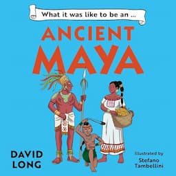 What It Was Like to Be...an Ancient Maya