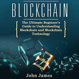 Blockchain: The Ultimate Beginner&rsquo;s Guide to Understanding Blockchain and Blockchain Technology