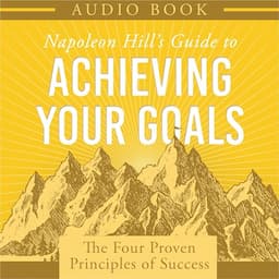 Napoleon Hill's Guide to Achieving Your Goals