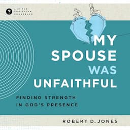 My Spouse Was Unfaithful: Finding Strength in God's Presence