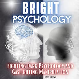 Bright Psychology, Fighting Dark Psychology and Gaslighting Manipulation