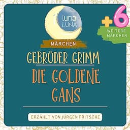 Gebr&uuml;der Grimm: Die goldene Gans plus sechs weitere M&auml;rchen