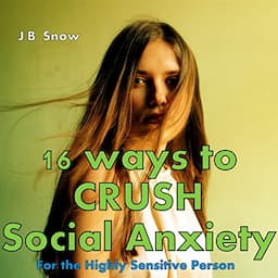 16 Ways to Crush Social Anxiety: For the Highly Sensitive Person