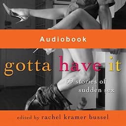 Gotta Have It: 69 Stories of Sudden Sex