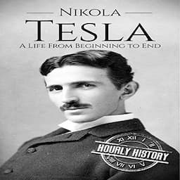 Nikola Tesla: A Life from Beginning to End