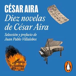 Diez novelas de C&eacute;sar Aira [Ten Novels by C&eacute;sar Aira]