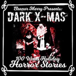 Dark X-Mas: 100 Word Holiday Horror Stories