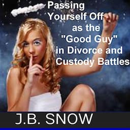 Passing Yourself off as the &ldquo;Good Guy&rdquo; in Divorce and Custody Battles (In 20 Minutes)