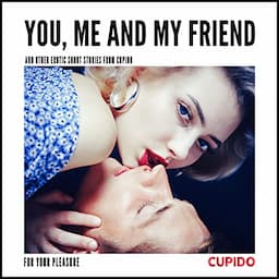 You, Me and my Friend - and other erotic short stories from Cupido