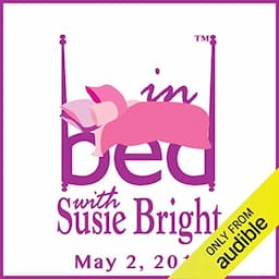 In Bed with Susie Bright Encore Edition: The Gruesome History of American Sex-Ed &amp; the Perfect Blowjob