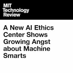 A New AI Ethics Center Shows Growing Angst About Machine Smarts