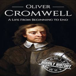 Oliver Cromwell: A Life from Beginning to End