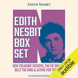 Edith Nesbit Box Set: New Treasure Seekers; The Ice Dragon; Billy the King &amp; Acting for the Best