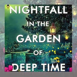 Nightfall in the Garden of Deep Time