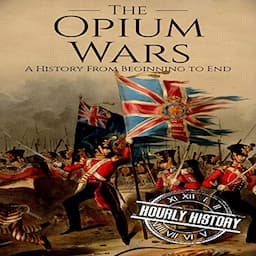 The Opium Wars: A History from Beginning to End