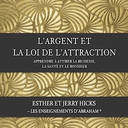 L'argent et la loi de l'attraction. Apprendre &agrave; attirer la richesse, la sant&eacute; et le bonheur