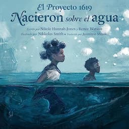 El Proyecto 1619: Nacieron sobre el agua [The 1619 Project: Born on the Water]