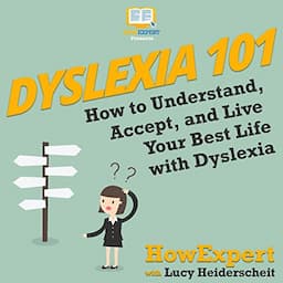 Dyslexia 101: How to Understand, Accept, and Live Your Best Life with Dyslexia