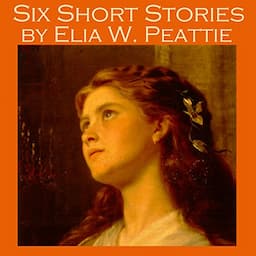 Six Short Stories by Elia W. Peattie