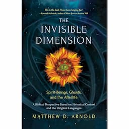 The Invisible Dimension: Spirit-Beings, the Afterlife, and Ghosts