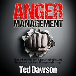 Anger Management: How to Deal with Your Anger, Frustration, and Temper to Avoid Anger Management Classes