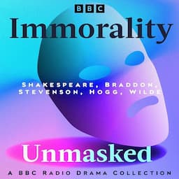 Immorality Unmasked: A BBC Radio Drama Collection