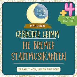 Gebr&uuml;der Grimm: Die Bremer Stadtmusikanten plus vier weitere M&auml;rchen