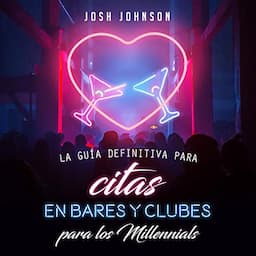 La Gu&iacute;a Definitiva Para Citas En Bares Y Clubes Para Los Millennials [The Ultimate Guide for Dating in Bards and Clubs for Millennials]