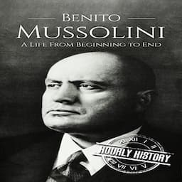 Benito Mussolini: A Life from Beginning to End