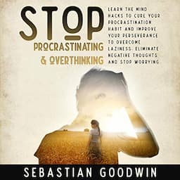 Stop Procrastinating &amp; Overthinking