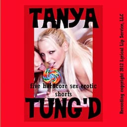 Tanya Tung'd: Five Hardcore Sex Erotica Shorts