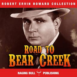 Road to Bear Creek: Annotated: Robert Ervin Howard Collection, Book 9