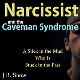 Narcissist and the Caveman Syndrome: A Stick in the Mud Who Is Stuck in the Past