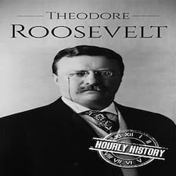 Theodore Roosevelt: A Life from Beginning to End